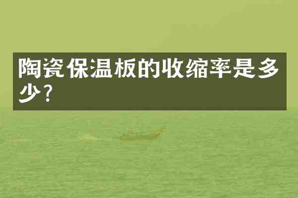 陶瓷保温板的收缩率是多少？