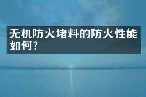 无机防火堵料的防火性能如何?