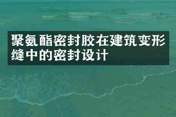 聚氨酯密封胶在建筑变形缝中的密封设计