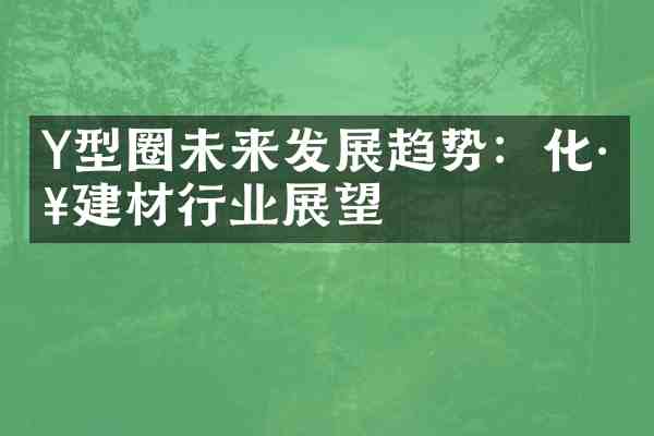 Y型圈未来发展趋势:化工建材行业展望