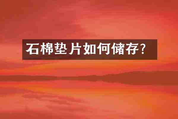 石棉垫片如何储存？