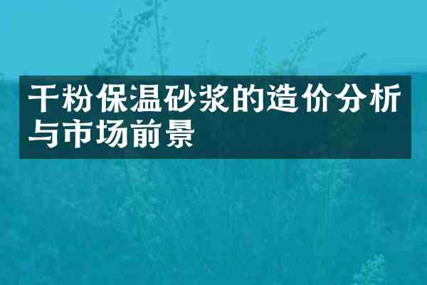 干粉保温砂浆的造价分析与市场前景