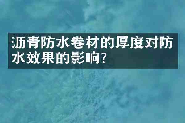 沥青防水卷材的厚度对防水效果的影响?