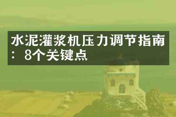 水泥灌浆机压力调节指南:8个关键点