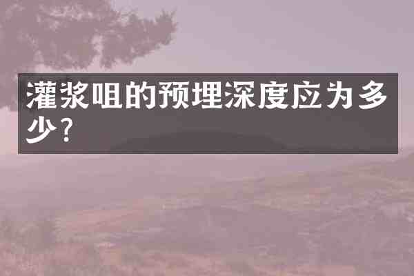 灌浆咀的预埋深度应为多少?