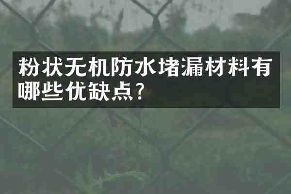 粉状无机防水堵漏材料有哪些优缺点?