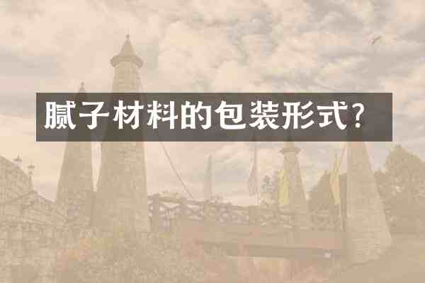 腻子材料的包装形式?