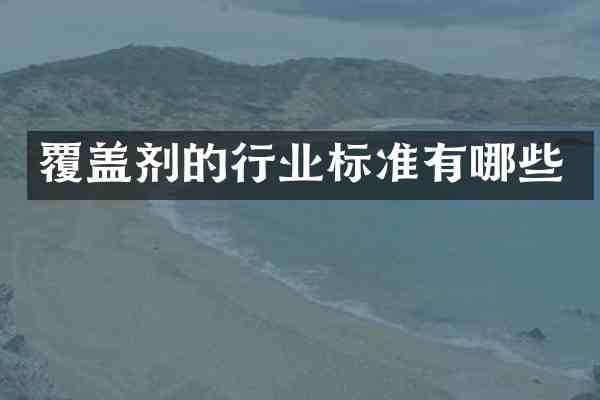 覆盖剂的行业标准有哪些