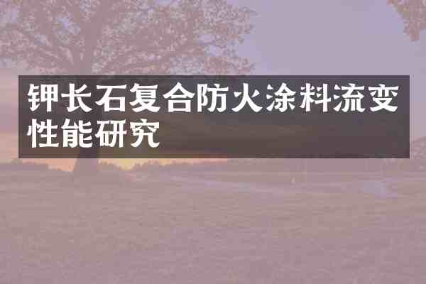 钾长石复合防火涂料流变性能研究