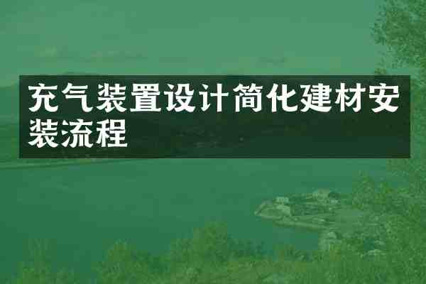 充气装置设计简化建材安装流程