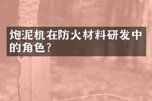 炮泥机在防火材料研发中的角色?