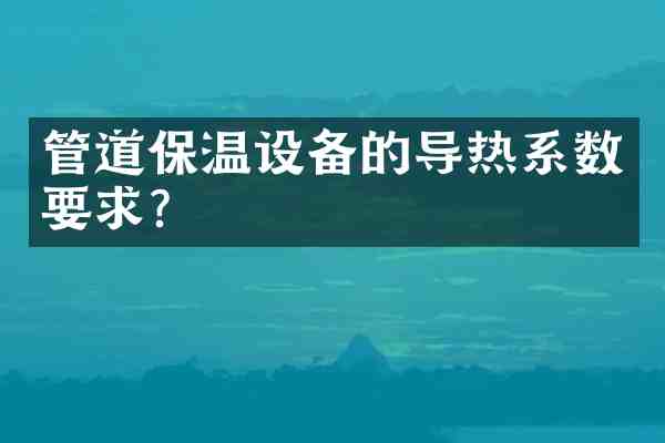 管道保温设备的导热系数要求?