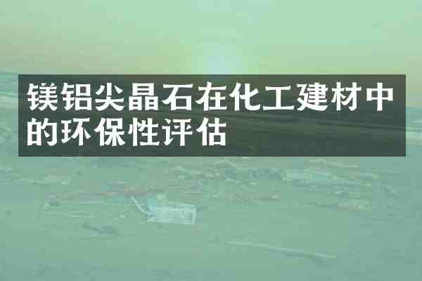 镁铝尖晶石在化工建材中的环保性评估