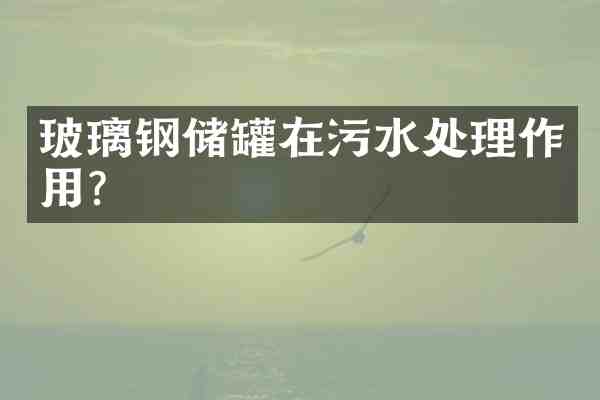 玻璃钢储罐在污水处理作用?