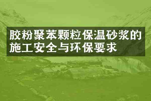 胶粉聚苯颗粒保温砂浆的施工安全与环保要求