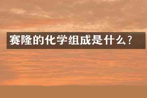 赛隆的化学组成是什么?
