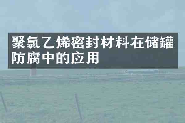 聚氯乙烯密封材料在储罐防腐中的应用