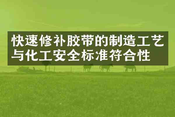 快速修补胶带的制造工艺与化工安全标准符合性
