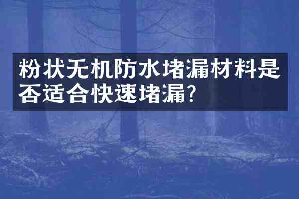 粉状无机防水堵漏材料是否适合快速堵漏?