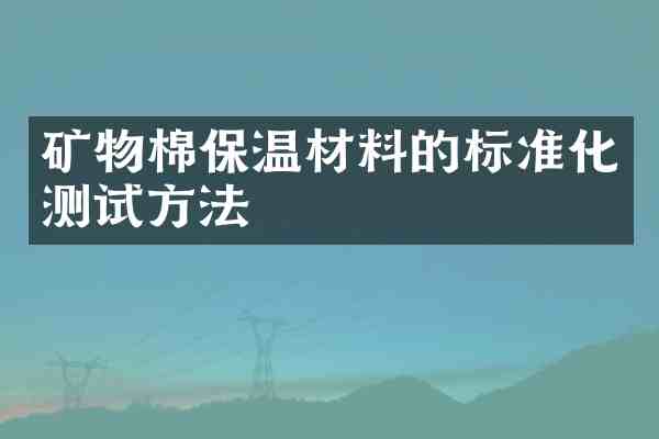 矿物棉保温材料的标准化测试方法