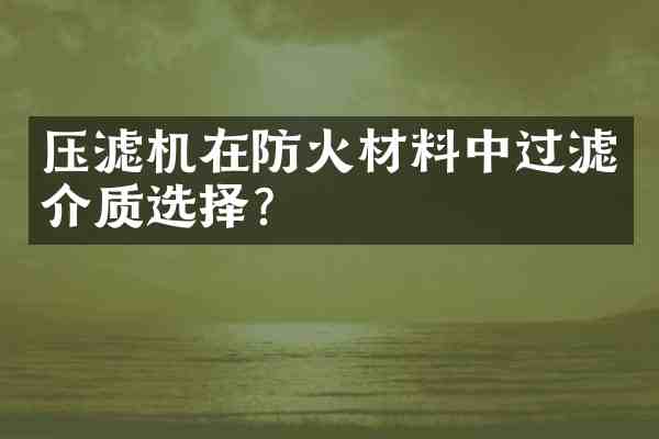 压滤机在防火材料中过滤介质选择?