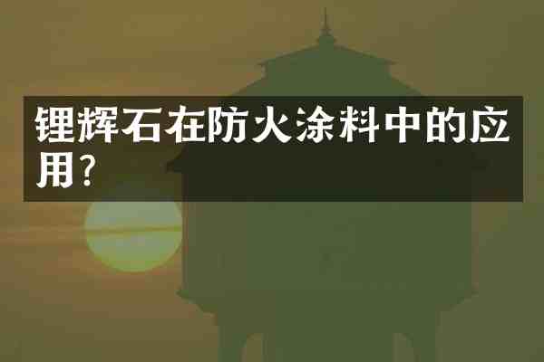 锂辉石在防火涂料中的应用?