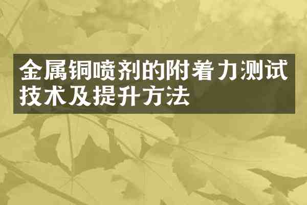 金属铜喷剂的附着力测试技术及提升方法