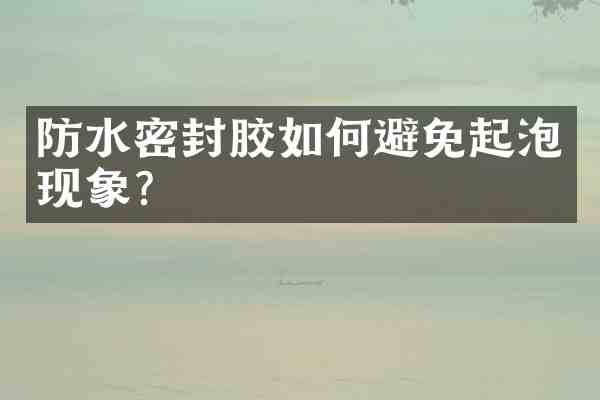 防水密封胶如何避免起泡现象?
