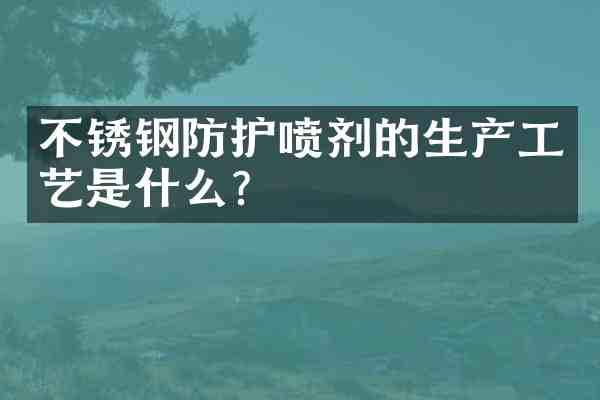 不锈钢防护喷剂的生产工艺是什么？