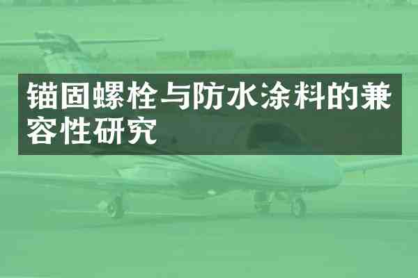 锚固螺栓与防水涂料的兼容性研究