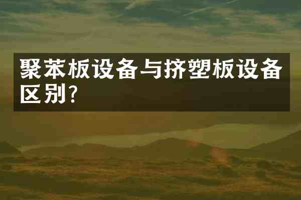 聚苯板设备与挤塑板设备区别?