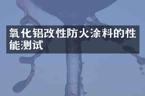 氧化铝改性防火涂料的性能测试