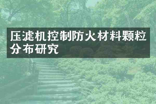 压滤机控制防火材料颗粒分布研究