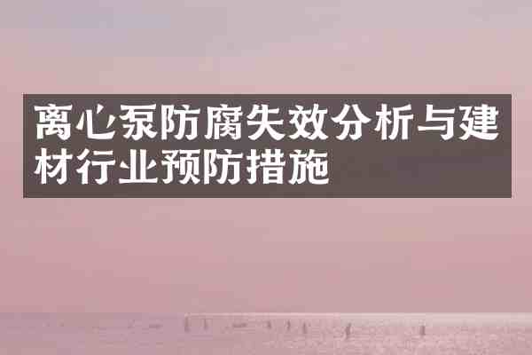 离心泵防腐失效分析与建材行业预防措施