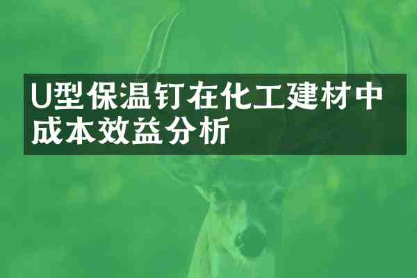 U型保温钉在化工建材中的成本效益分析