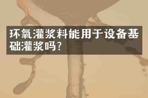 环氧灌浆料能用于设备基础灌浆吗？
