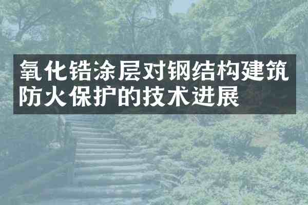氧化锆涂层对钢结构建筑防火保护的技术进展
