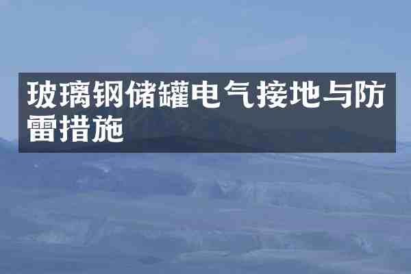 玻璃钢储罐电气接地与防雷措施