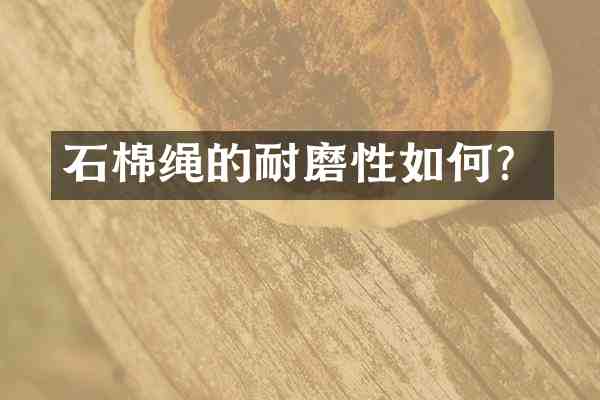 石棉绳的耐磨性如何?