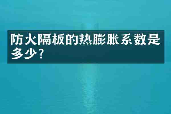 防火隔板的热膨胀系数是多少?