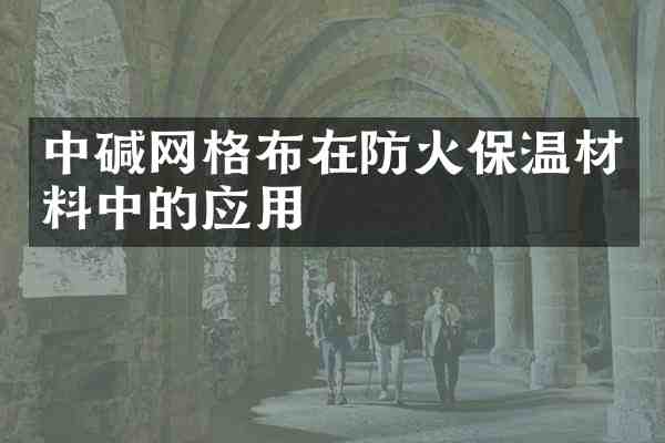 中碱网格布在防火保温材料中的应用
