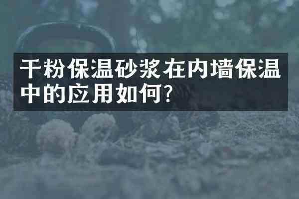 干粉保温砂浆在内墙保温中的应用如何？