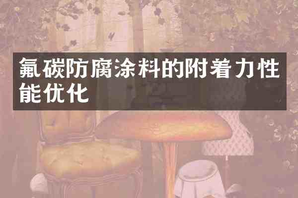 氟碳防腐涂料的附着力性能优化