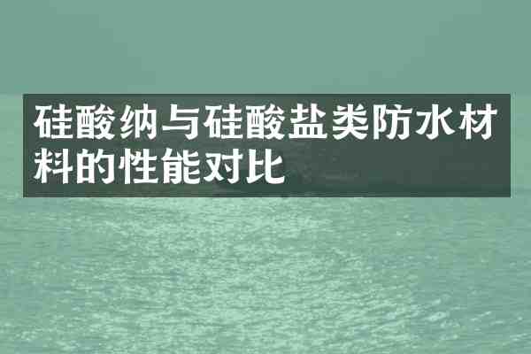 硅酸纳与硅酸盐类防水材料的性能对比