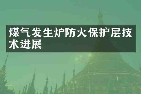 煤气发生炉防火保护层技术进展