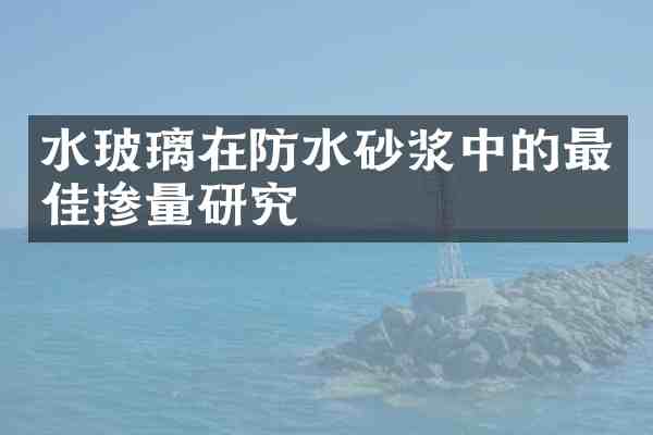 水玻璃在防水砂浆中的最佳掺量研究