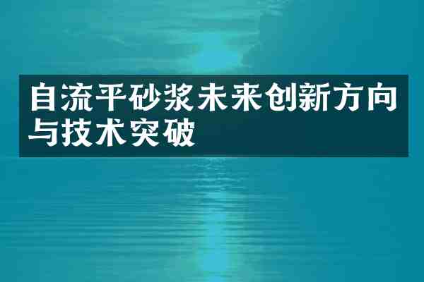 自流平砂浆未来创新方向与技术突破
