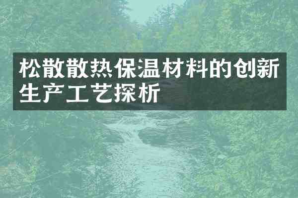 松散散热保温材料的创新生产工艺探析