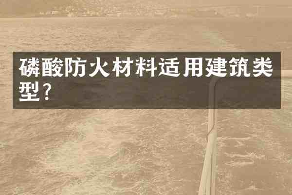 磷酸防火材料适用建筑类型?