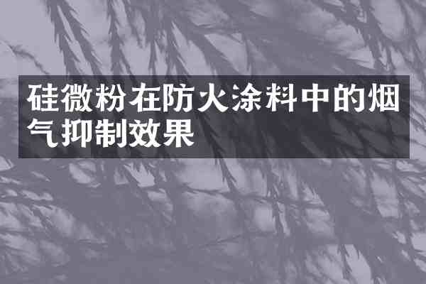 硅微粉在防火涂料中的烟气抑制效果